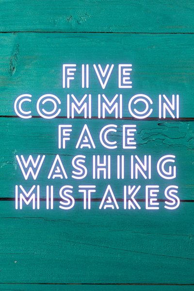 Five Common Face Washing Mistakes